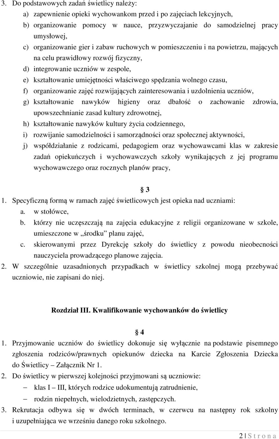 wolnego czasu, f) organizowanie zajęć rozwijających zainteresowania i uzdolnienia uczniów, g) kształtowanie nawyków higieny oraz dbałość o zachowanie zdrowia, upowszechnianie zasad kultury