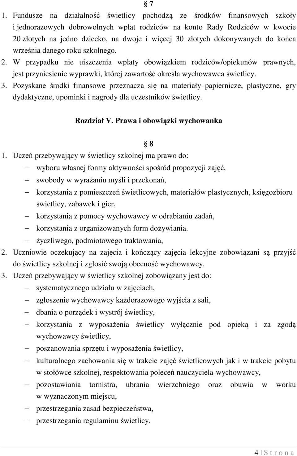 W przypadku nie uiszczenia wpłaty obowiązkiem rodziców/opiekunów prawnych, jest przyniesienie wyprawki, której zawartość określa wychowawca świetlicy. 3.