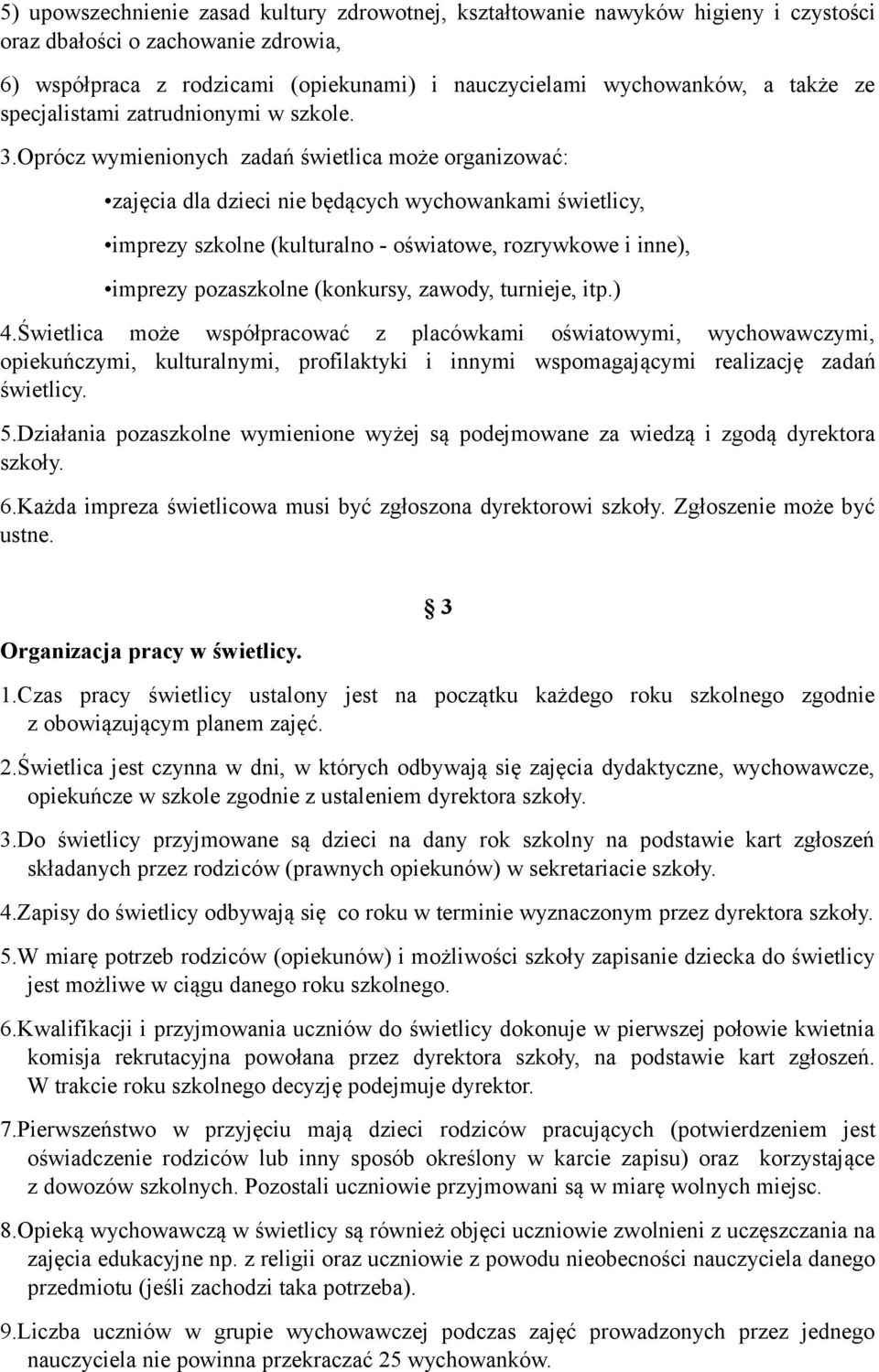 Oprócz wymienionych zadań świetlica może organizować: zajęcia dla dzieci nie będących wychowankami świetlicy, imprezy szkolne (kulturalno - oświatowe, rozrywkowe i inne), imprezy pozaszkolne