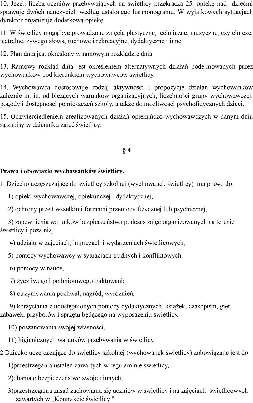 W świetlicy mogą być prowadzone zajęcia plastyczne, techniczne, muzyczne, czytelnicze, teatralne, żywego słowa, ruchowe i rekreacyjne, dydaktyczne i inne. 12.