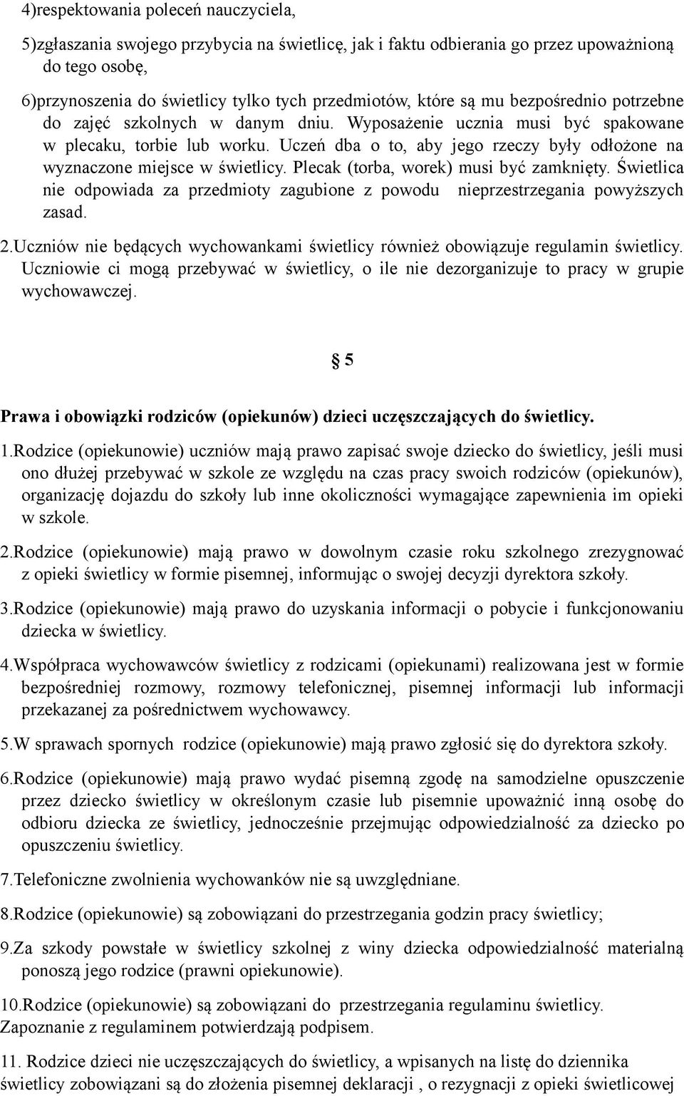 Uczeń dba o to, aby jego rzeczy były odłożone na wyznaczone miejsce w świetlicy. Plecak (torba, worek) musi być zamknięty.