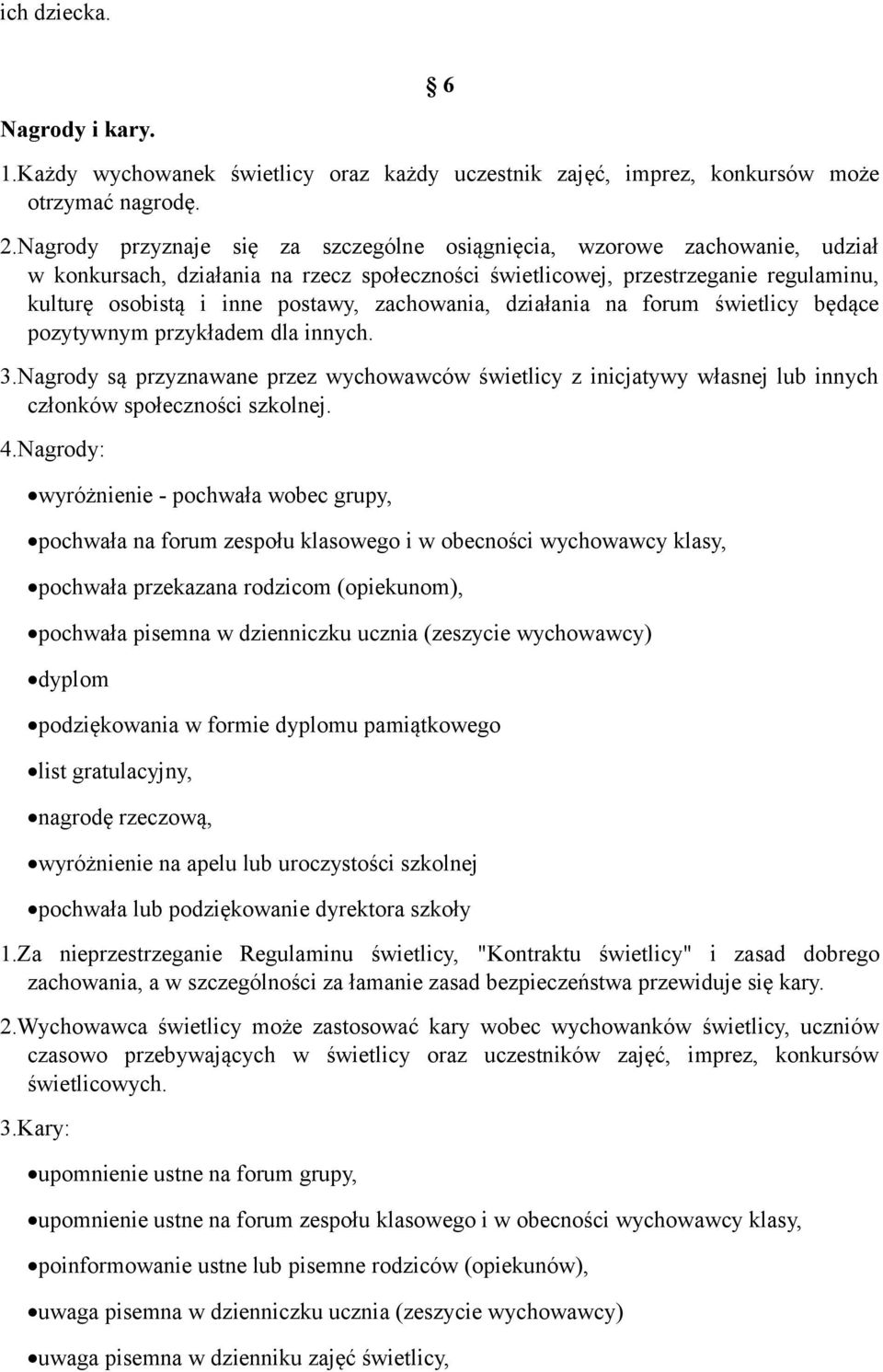 zachowania, działania na forum świetlicy będące pozytywnym przykładem dla innych. 3.Nagrody są przyznawane przez wychowawców świetlicy z inicjatywy własnej lub innych członków społeczności szkolnej.