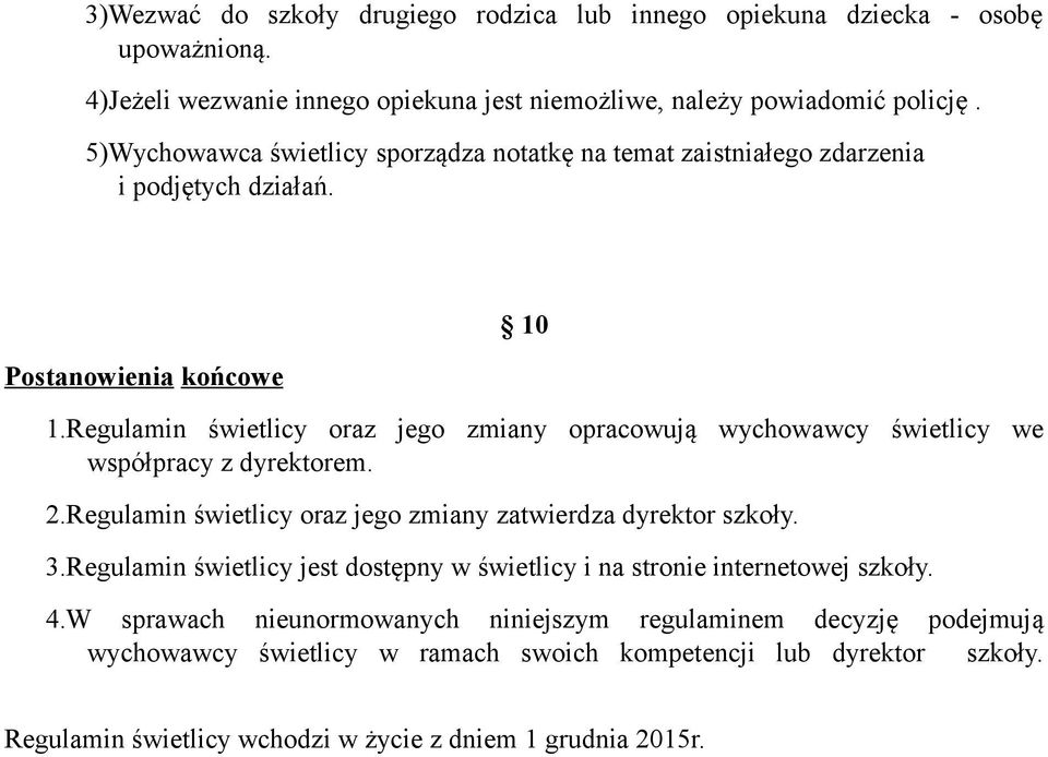 Regulamin świetlicy oraz jego zmiany opracowują wychowawcy świetlicy we współpracy z dyrektorem. 2.Regulamin świetlicy oraz jego zmiany zatwierdza dyrektor szkoły. 3.