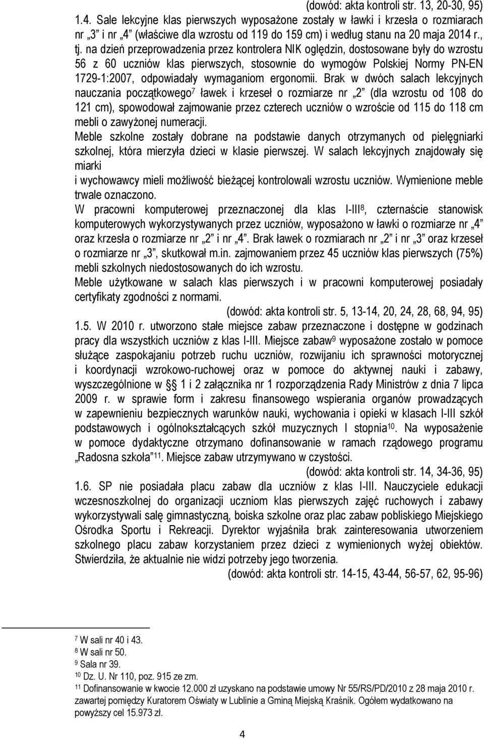 na dzień przeprowadzenia przez kontrolera NIK oględzin, dostosowane były do wzrostu 56 z 60 uczniów klas pierwszych, stosownie do wymogów Polskiej Normy PN-EN 1729-1:2007, odpowiadały wymaganiom