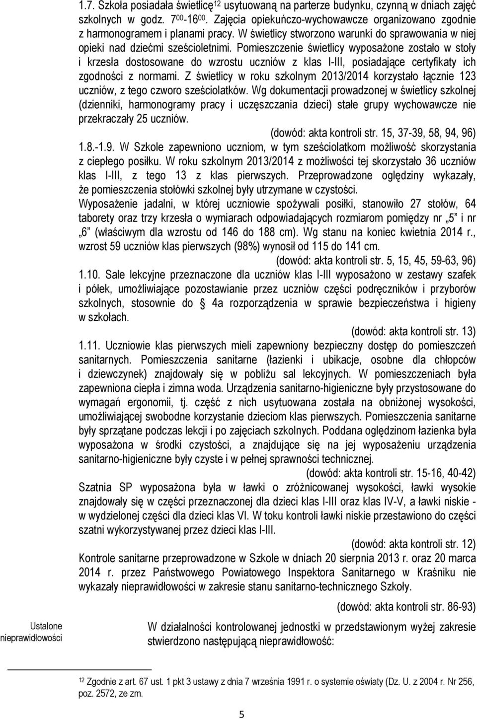 Pomieszczenie świetlicy wyposażone zostało w stoły i krzesła dostosowane do wzrostu uczniów z klas I-III, posiadające certyfikaty ich zgodności z normami.