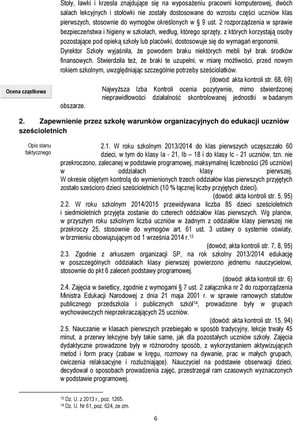 2 rozporządzenia w sprawie bezpieczeństwa i higieny w szkołach, według, którego sprzęty, z których korzystają osoby pozostające pod opieką szkoły lub placówki, dostosowuje się do wymagań ergonomii.