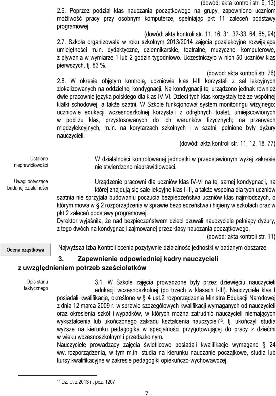 dydaktyczne, dziennikarskie, teatralne, muzyczne, komputerowe, z pływania w wymiarze 1 lub 2 godzin tygodniowo. Uczestniczyło w nich 50 uczniów klas pierwszych, tj. 83 %. (dowód: akta kontroli str.