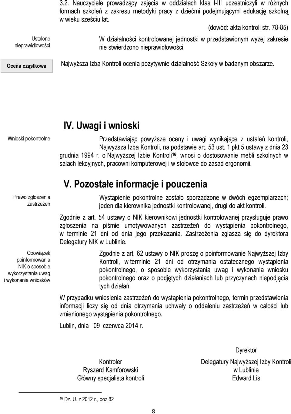 (dowód: akta kontroli str. 78-85) W działalności kontrolowanej jednostki w przedstawionym wyżej zakresie nie stwierdzono nieprawidłowości.