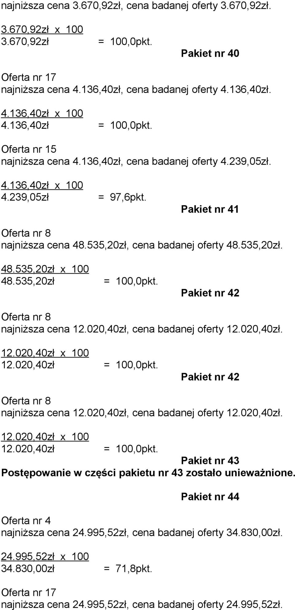 535,20zł. 48.535,20zł x 100 48.535,20zł Pakiet nr 42 Oferta nr 8 najniższa cena 12.020,40zł, cena badanej oferty 12.020,40zł. 12.020,40zł x 100 12.020,40zł Pakiet nr 42 Oferta nr 8 najniższa cena 12.