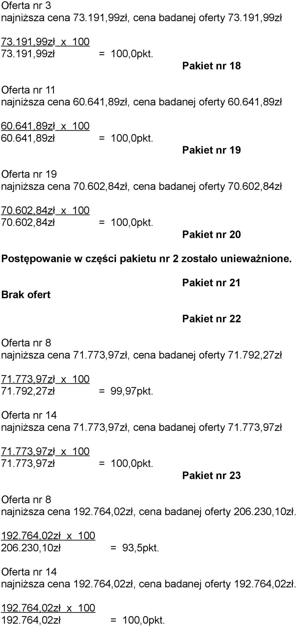 602,84zł Pakiet nr 20 Postępowanie w części pakietu nr 2 zostało unieważnione. Brak ofert Pakiet nr 21 Pakiet nr 22 Oferta nr 8 najniższa cena 71.773,97zł, cena badanej oferty 71.792,27zł 71.