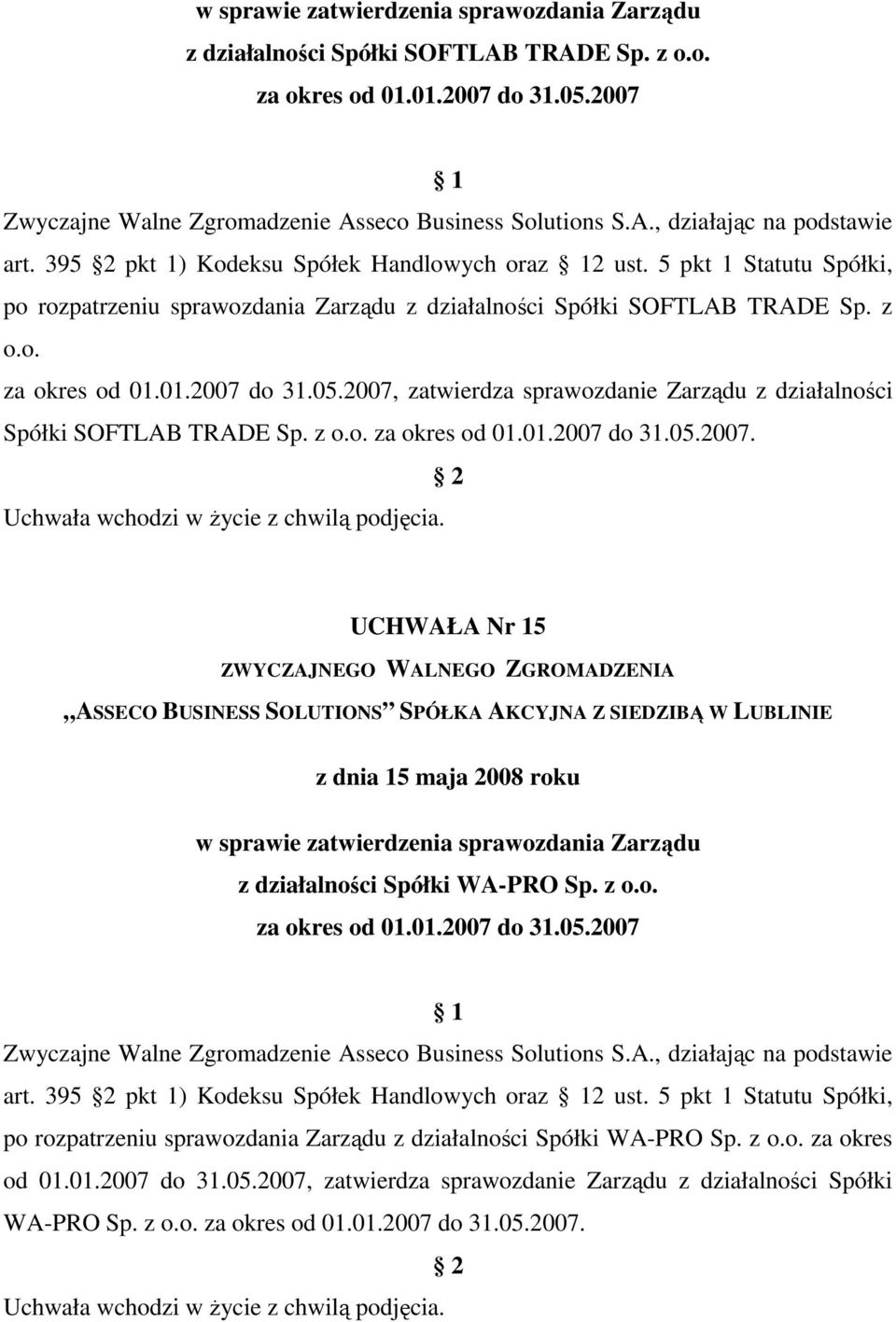 2007, zatwierdza sprawozdanie Zarządu z działalności Spółki SOFTLAB TRADE Sp. z o.o. za okres od 01.01.2007 do 31.05.2007. UCHWAŁA Nr 15 w sprawie zatwierdzenia sprawozdania Zarządu z działalności Spółki WA-PRO Sp.