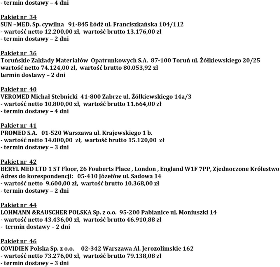 053,92 zł termin dostawy 2 dni Pakiet nr 40 VEROMED Michał Stebnicki 41-800 Zabrze ul. Żółkiewskiego 14a/3 - wartość netto 10.800,00 zł, wartość brutto 11.