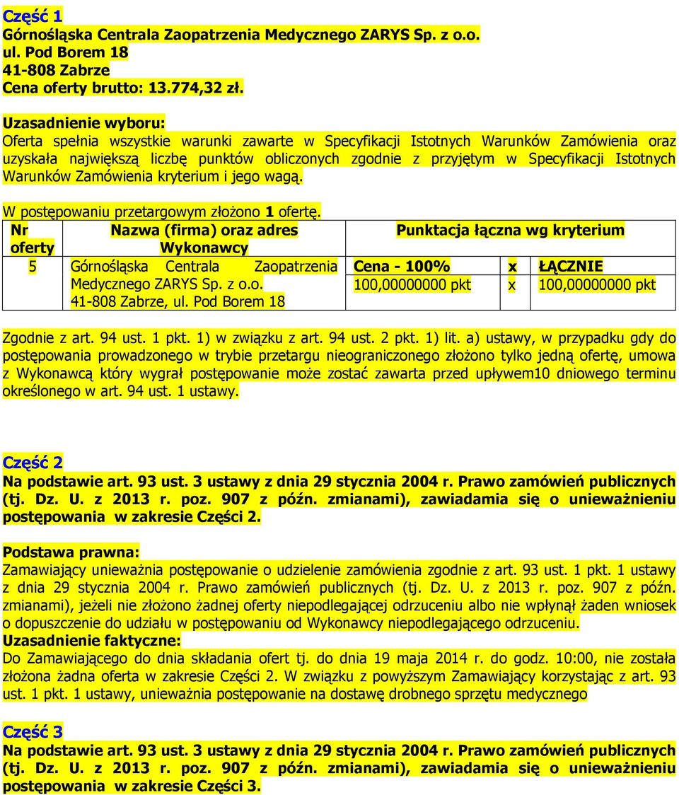 a) ustawy, w przypadku gdy do z Wykonawcą który wygrał postępowanie może zostać zawarta przed upływem10 dniowego terminu określonego w art. 94 ust. 1 ustawy. Część Na podstawie art. 93 ust.