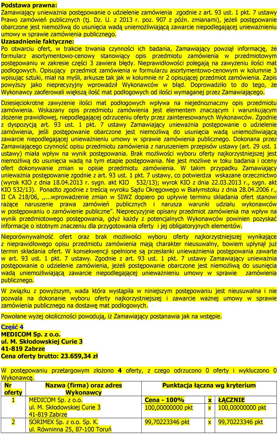 Uzasadnienie faktyczne: Po otwarciu ofert, w trakcie trwania czynności ich badania, Zamawiający powziął informację, że formularz asortymentowo-cenowy stanowiący opis przedmiotu zamówienia w