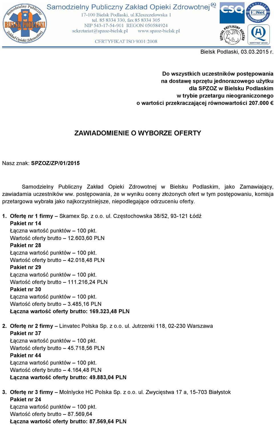 000 ZAWIADOMIENIE O WYBORZE OFERTY Nasz znak: SPZOZ/ZP/01/2015 Samodzielny Publiczny Zakład Opieki Zdrowotnej w Bielsku Podlaskim, jako Zamawiający, zawiadamia uczestników ww.