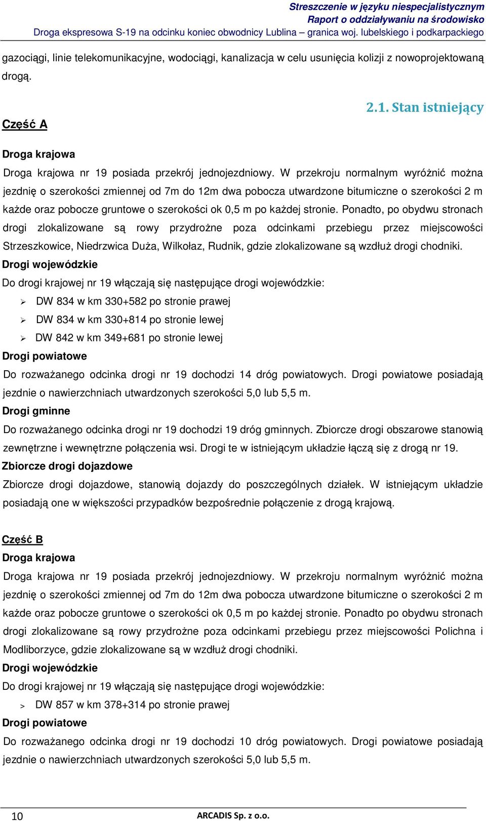 W przekroju normalnym wyróŝnić moŝna jezdnię o szerokości zmiennej od 7m do 12m dwa pobocza utwardzone bitumiczne o szerokości 2 m kaŝde oraz pobocze gruntowe o szerokości ok 0,5 m po kaŝdej stronie.