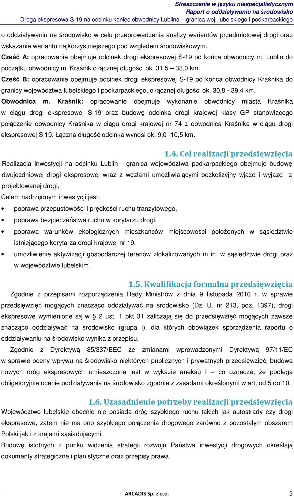 Cześć B: opracowanie obejmuje odcinek drogi ekspresowej S-19 od końca obwodnicy Kraśnika do granicy województwa lubelskiego i podkarpackiego, o łącznej długości ok. 30,8-39,4 km. Obwodnica m.