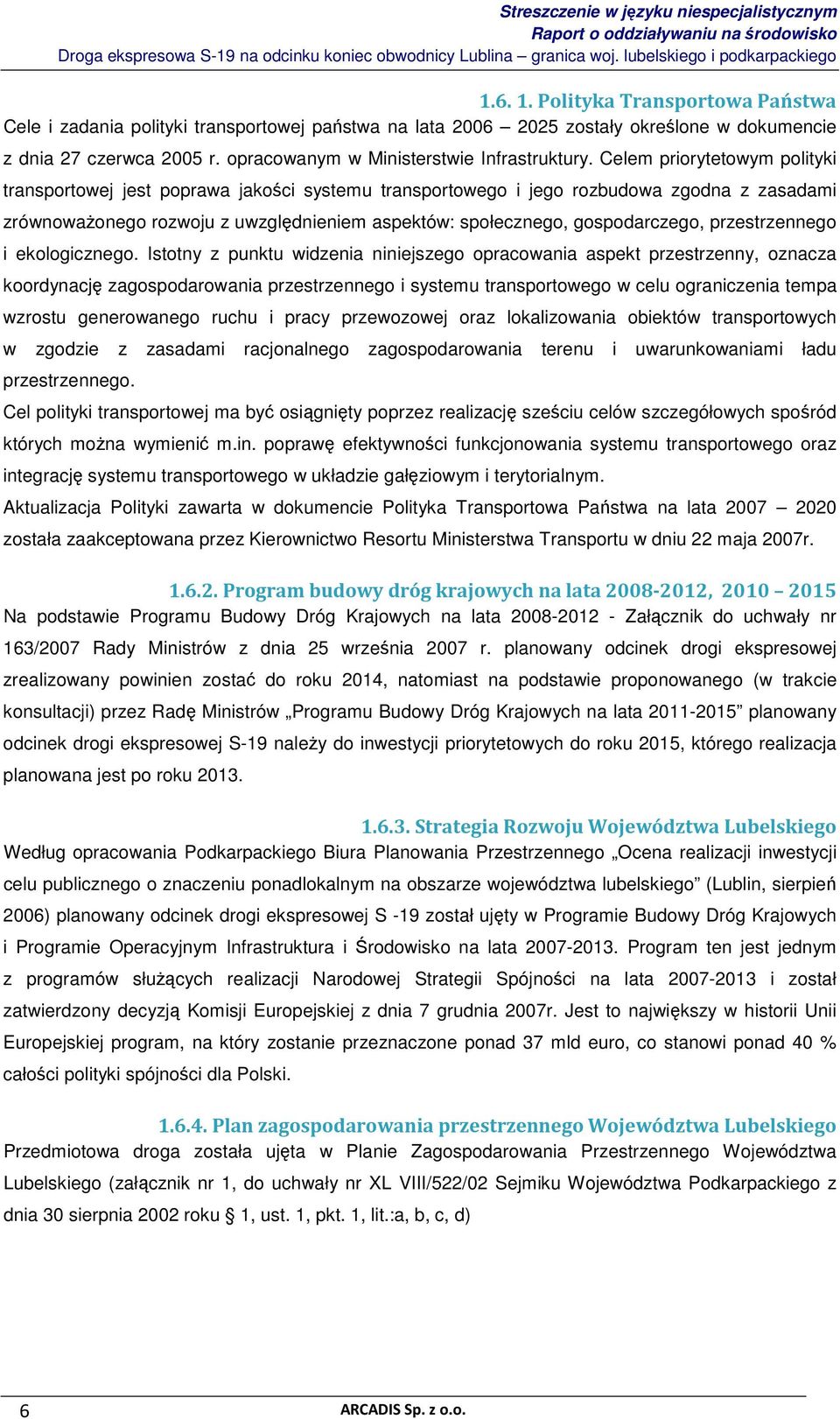 Celem priorytetowym polityki transportowej jest poprawa jakości systemu transportowego i jego rozbudowa zgodna z zasadami zrównowaŝonego rozwoju z uwzględnieniem aspektów: społecznego, gospodarczego,