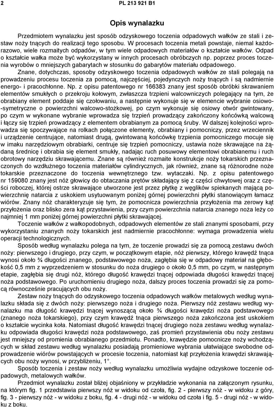 Odpad o kształcie wałka może być wykorzystany w innych procesach obróbczych np. poprzez proces toczenia wyrobów o mniejszych gabarytach w stosunku do gabarytów materiału odpadowego.