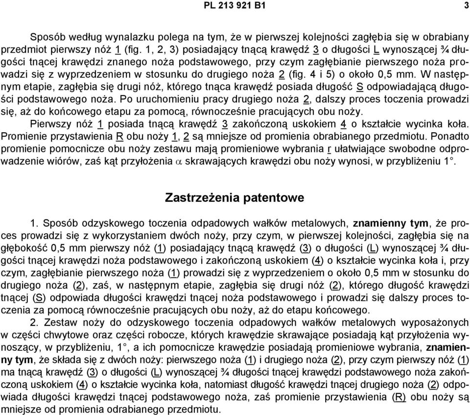 drugiego noża 2 (fig. 4 i 5) o około 0,5 mm. W następnym etapie, zagłębia się drugi nóż, którego tnąca krawędź posiada długość S odpowiadającą długości podstawowego noża.