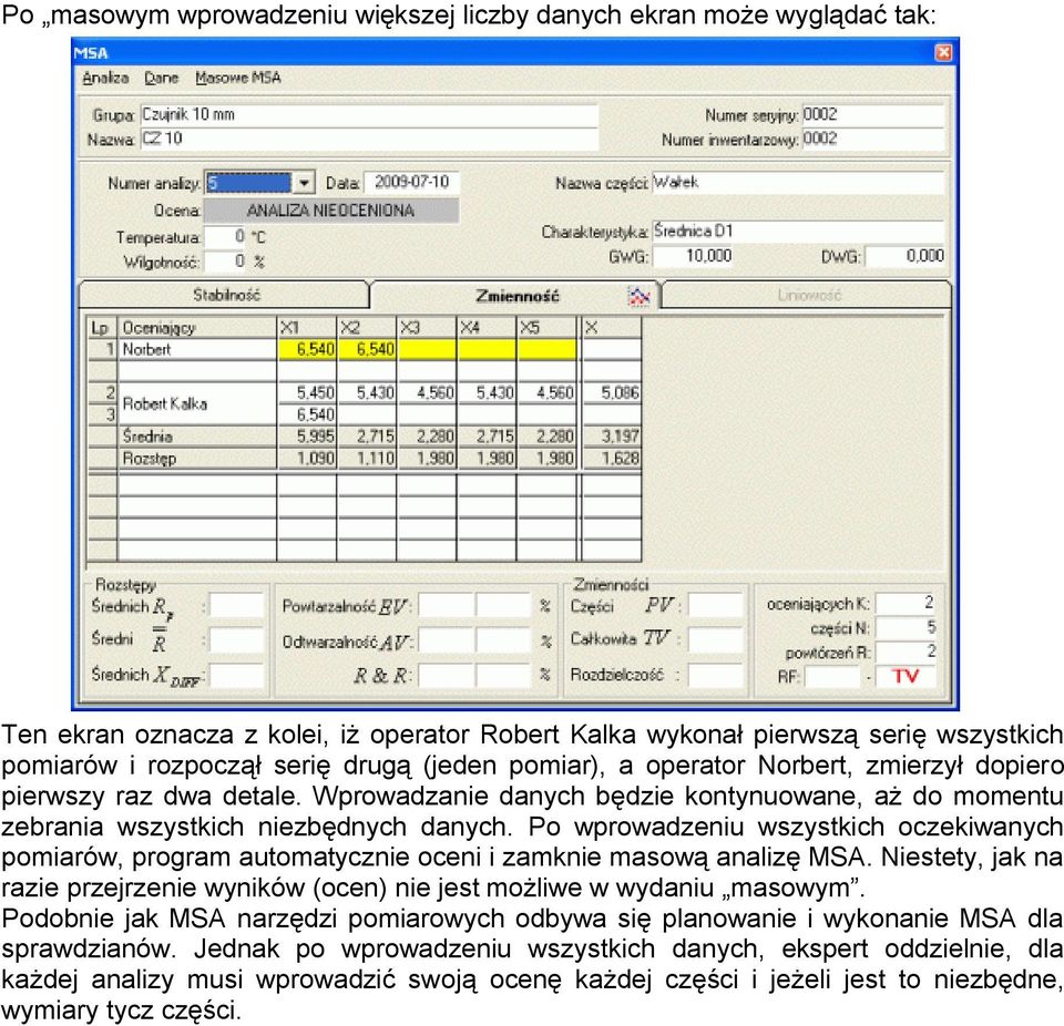 Po wprowadzeniu wszystkich oczekiwanych pomiarów, program automatycznie oceni i zamknie masową analizę MSA. Niestety, jak na razie przejrzenie wyników (ocen) nie jest możliwe w wydaniu masowym.