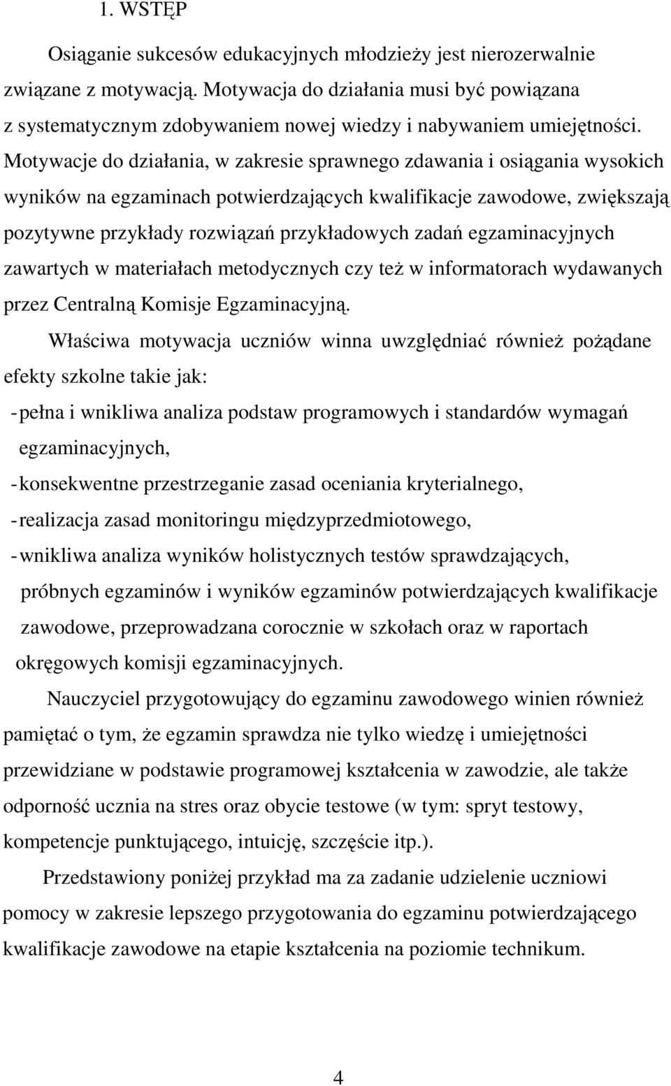 Motywacje do działania, w zakresie sprawnego zdawania i osiągania wysokich wyników na egzaminach potwierdzających kwalifikacje zawodowe, zwiększają pozytywne przykłady rozwiązań przykładowych zadań