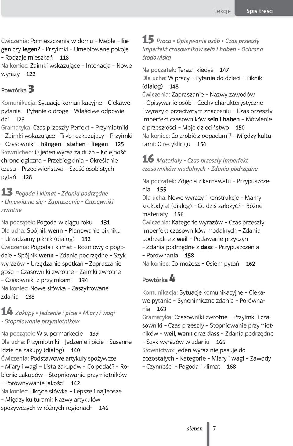 23 Gramatyka: Czas przeszły Perfekt Przymiotniki Zaimki wskazujące Tryb rozkazujący Przyimki Czasowniki hängen stehen liegen 25 Słownictwo: O jeden wyraz za dużo Kolejność chronologiczna Przebieg