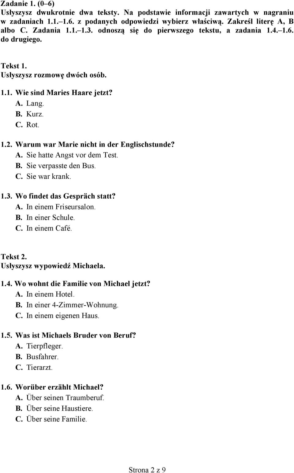 Warum war Marie nicht in der Englischstunde? А. Sie hatte Angst vor dem Test. B. Sie verpasste den Bus. C. Sie war krank. 1.3. Wo findet das Gespräch statt? А. In einem Friseursalon. В.