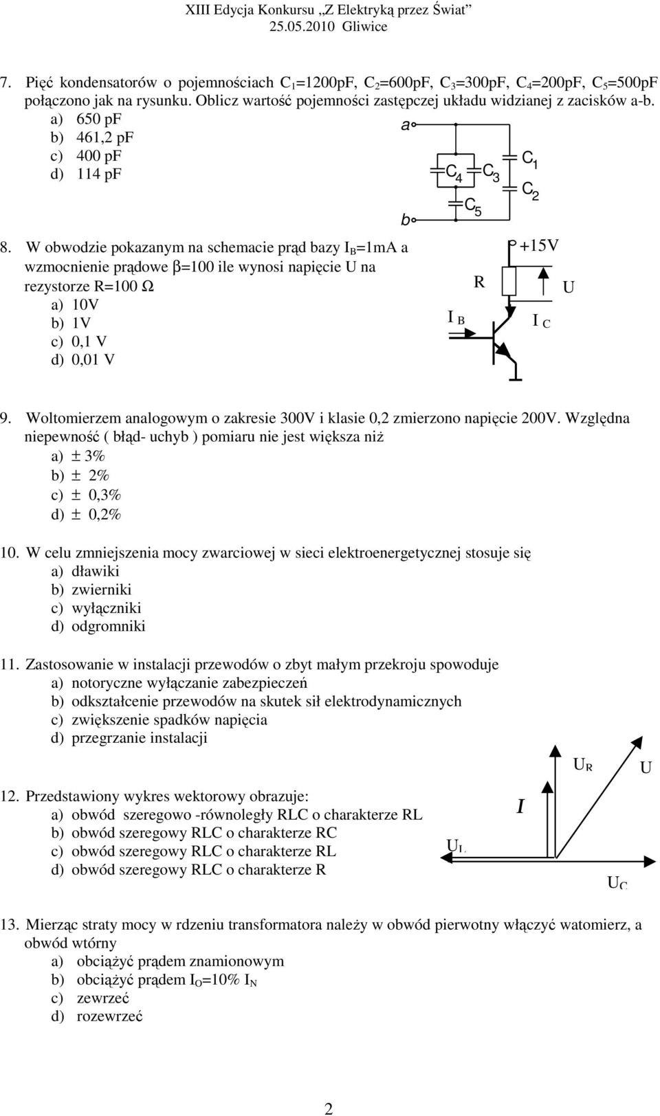 W obwodzie pokazanym na schemacie prąd bazy B =1mA a wzmocnienie prądowe β=100 ile wynosi napięcie U na rezystorze R=100 Ω a) 10V b) 1V c) 0,1 V d) 0,01 V B R +15V C U 9.