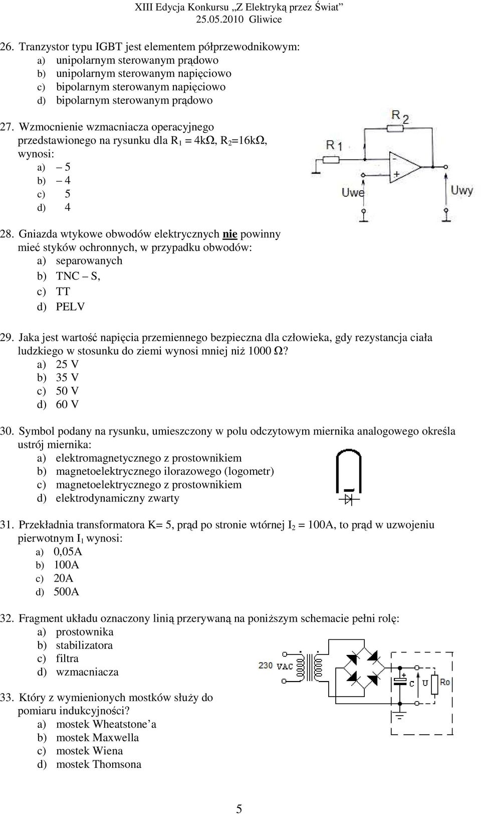 Gniazda wtykowe obwodów elektrycznych nie powinny mieć styków ochronnych, w przypadku obwodów: a) separowanych b) TNC S, c) TT d) PELV 29.