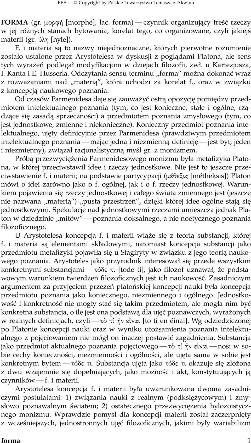 filozofii, zwł. u Kartezjusza, I. Kanta i E. Husserla. Odczytania sensu terminu forma można dokonać wraz z rozważaniami nad materią, która uchodzi za korelat f.