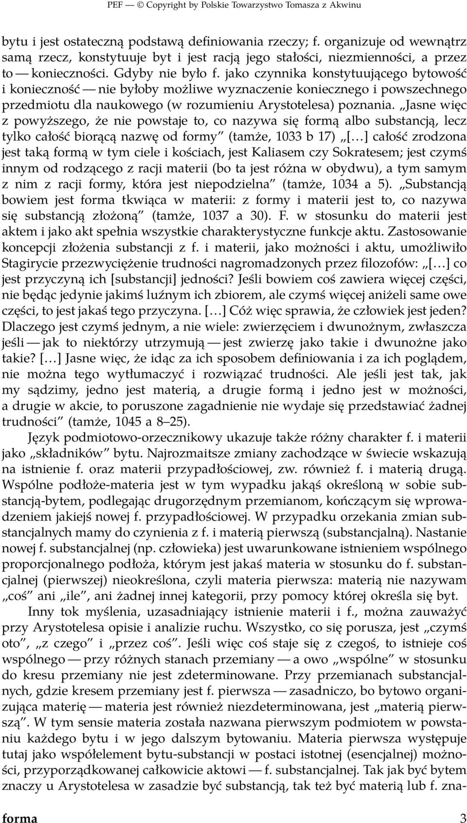 Jasne więc z powyższego, że nie powstaje to, co nazywa się formą albo substancją, lecz tylko całość biorącą nazwę od formy (tamże, 1033 b 17) [ ] całość zrodzona jest taką formą w tym ciele i