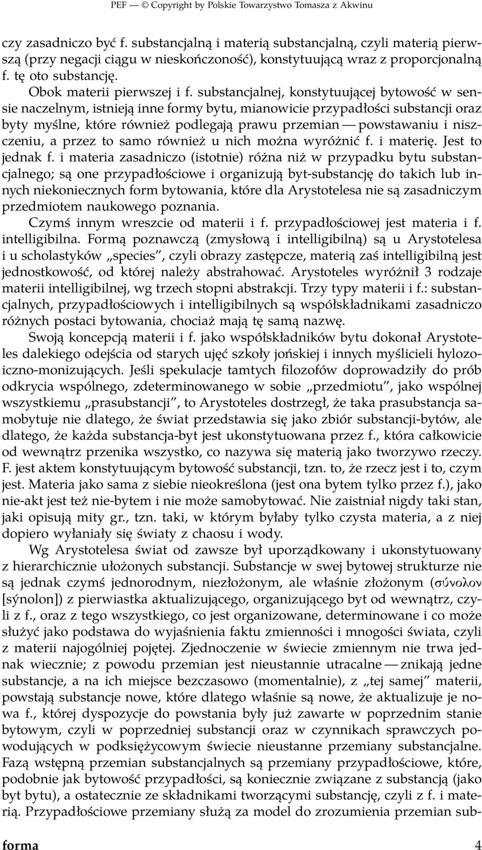 substancjalnej, konstytuującej bytowość w sensie naczelnym, istnieją inne formy bytu, mianowicie przypadłości substancji oraz byty myślne, które również podlegają prawu przemian powstawaniu i