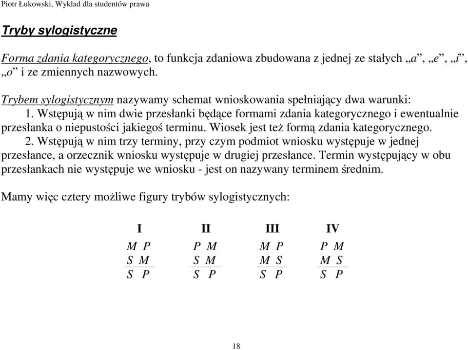 Wstępują w nim dwie przesłanki będące formami zdania kategorycznego i ewentualnie przesłanka o niepustości jakiegoś terminu. Wiosek jest teŝ formą zdania kategorycznego. 2.