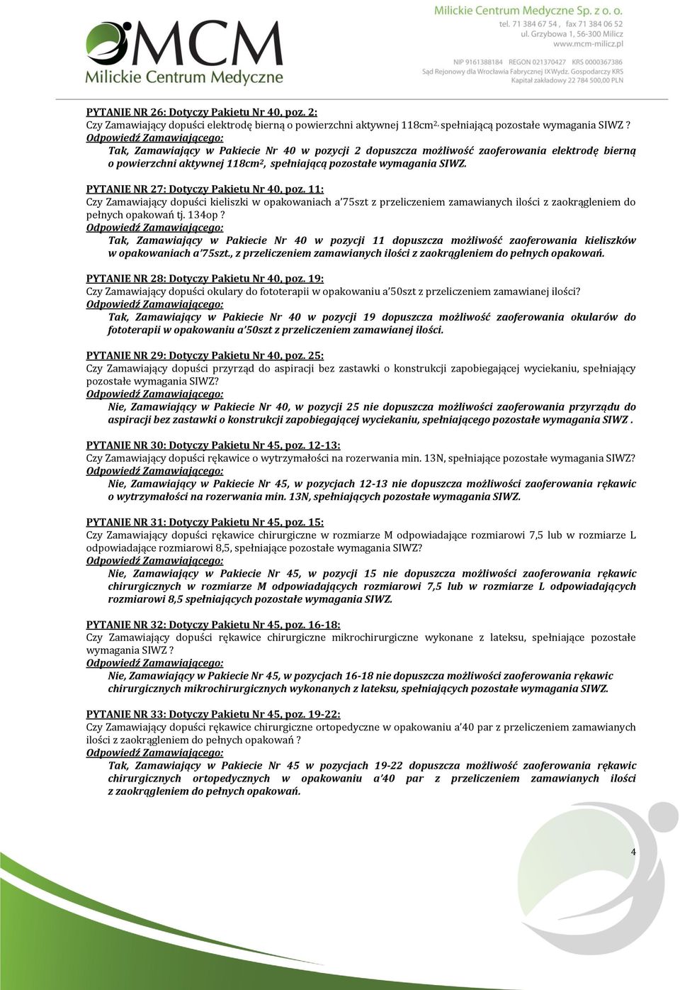 PYTANIE NR 27: Dotyczy Pakietu Nr 40, poz. 11: Czy Zamawiający dopuści kieliszki w opakowaniach a 75szt z przeliczeniem zamawianych ilości z zaokrągleniem do pełnych opakowań tj. 134op?