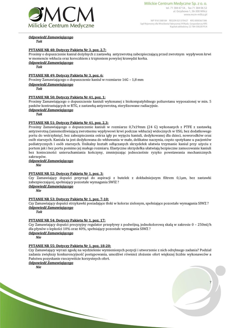 PYTANIE NR 49: Dotyczy Pakietu Nr 3, poz. 6: Prosimy Zamawiającego o dopuszczenie kaniul w rozmiarze 16G 1,8 mm PYTANIE NR 50: Dotyczy Pakietu Nr 41, poz.