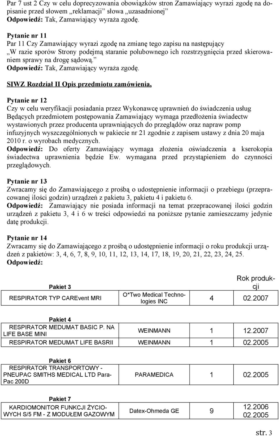 . SIWZ Rozdział II Opis przedmiotu zamówienia, Pytanie nr 12 Czy w celu weryfikacji posiadania przez Wykonawcę uprawnień do świadczenia usług Będących przedmiotem postępowania Zamawiający wymaga