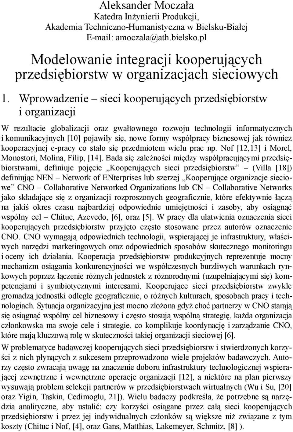 Wprowdzenie sieci kooperujących przedsięiorstw i orgnizcji W rezultcie glolizcji orz gwłtownego rozwoju technologii informtycznych i komunikcyjnych [10] pojwiły się, nowe formy współprcy iznesowej jk