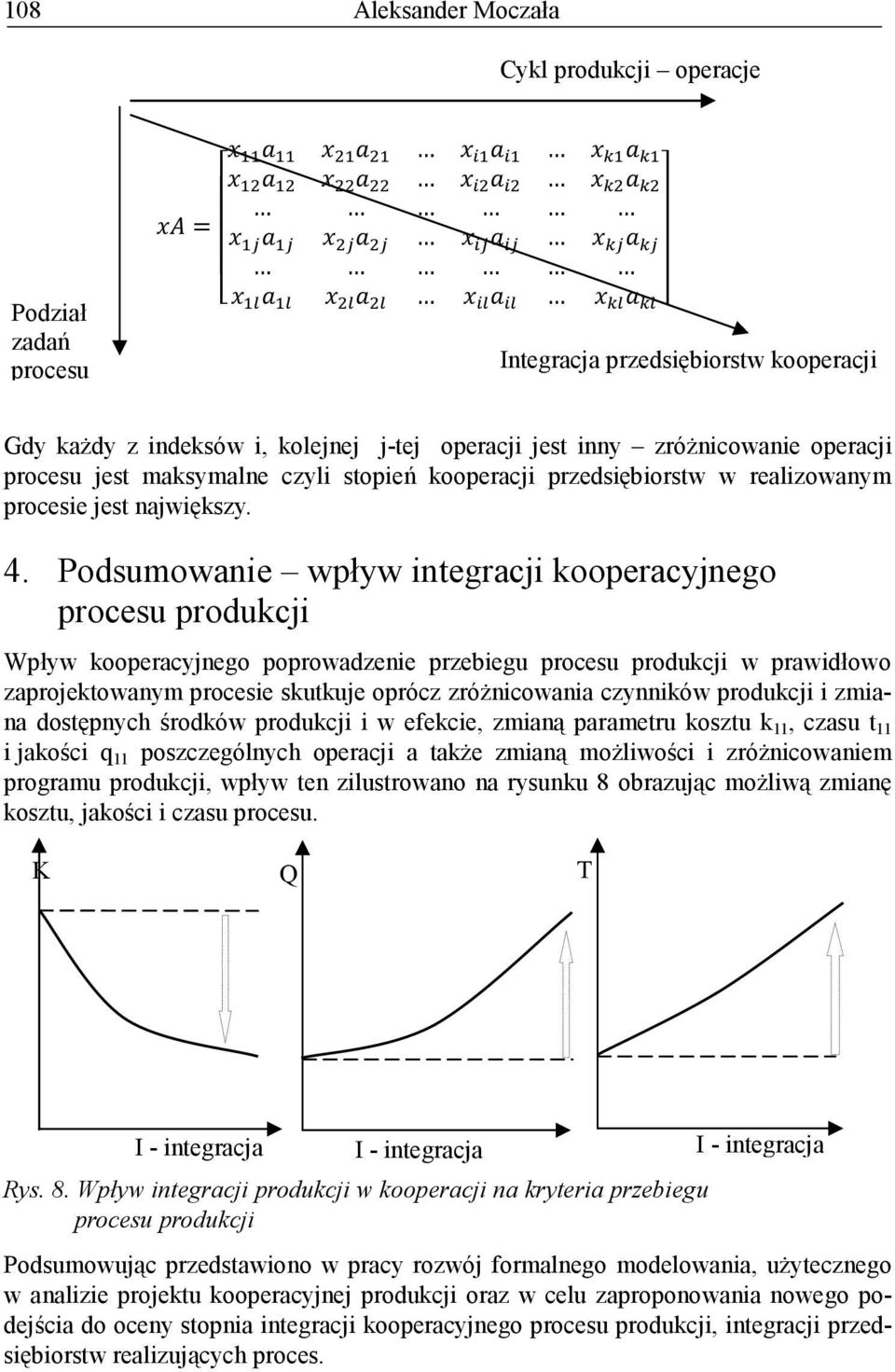 Podsumownie wpływ integrcji koopercyjnego procesu produkcji Wpływ koopercyjnego poprowdzenie przeiegu procesu produkcji w prwidłowo zprojektownym procesie skutkuje oprócz zróŝnicowni czynników