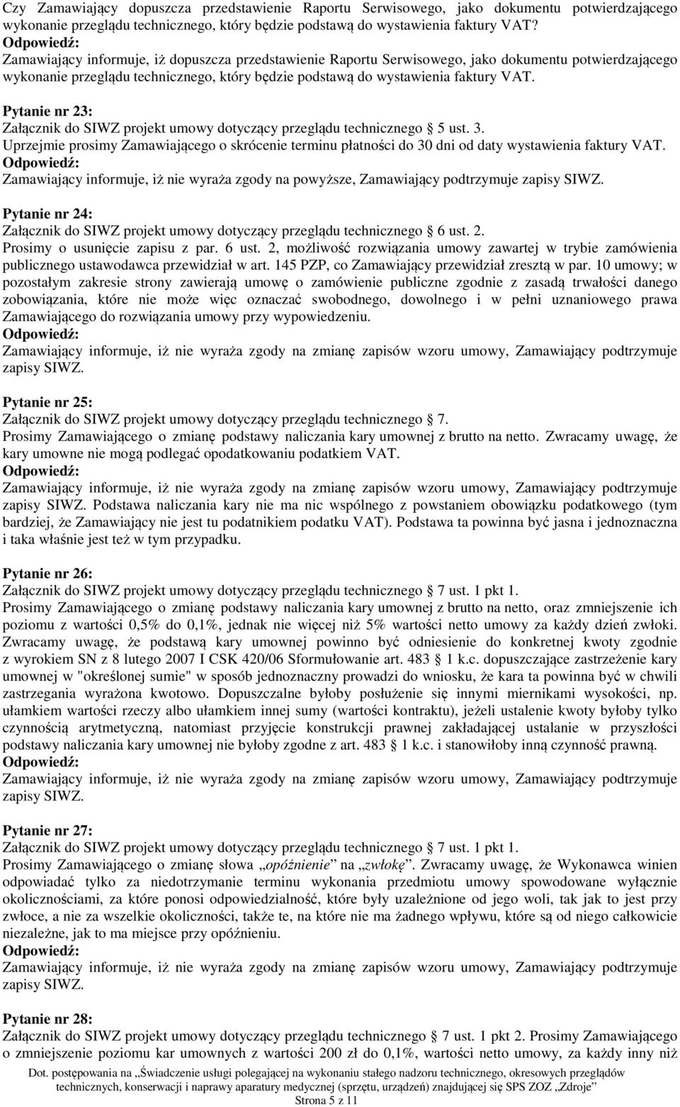 Pytanie nr 23: Załącznik do SIWZ projekt umowy dotyczący przeglądu technicznego 5 ust. 3. Uprzejmie prosimy Zamawiającego o skrócenie terminu płatności do 30 dni od daty wystawienia faktury VAT.