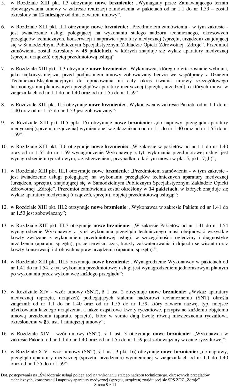 1 otrzymuje nowe brzmienie: Przedmiotem zamówienia - w tym zakresie - jest świadczenie usługi polegającej na wykonaniu stałego nadzoru technicznego, okresowych przeglądów technicznych, konserwacji i