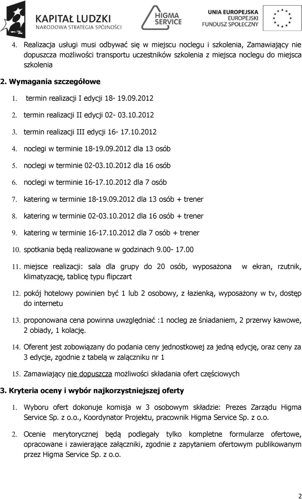 noclegi w terminie 02-03.10.2012 dla 16 osób 6. noclegi w terminie 16-17.10.2012 dla 7 osób 7. katering w terminie 18-19.09.2012 dla 13 osób + trener 8. katering w terminie 02-03.10.2012 dla 16 osób + trener 9.