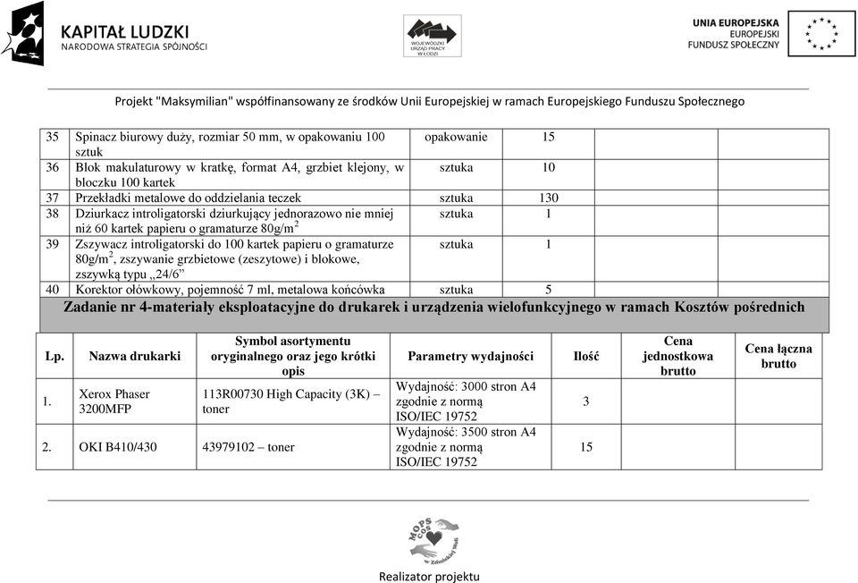 gramaturze 80g/m 2, zszywanie grzbietowe (zeszytowe) i blokowe, sztuka 1 zszywką typu 2/6 0 Korektor ołówkowy, pojemność 7 ml, metalowa końcówka sztuka 5 Zadanie nr -materiały eksploatacyjne do