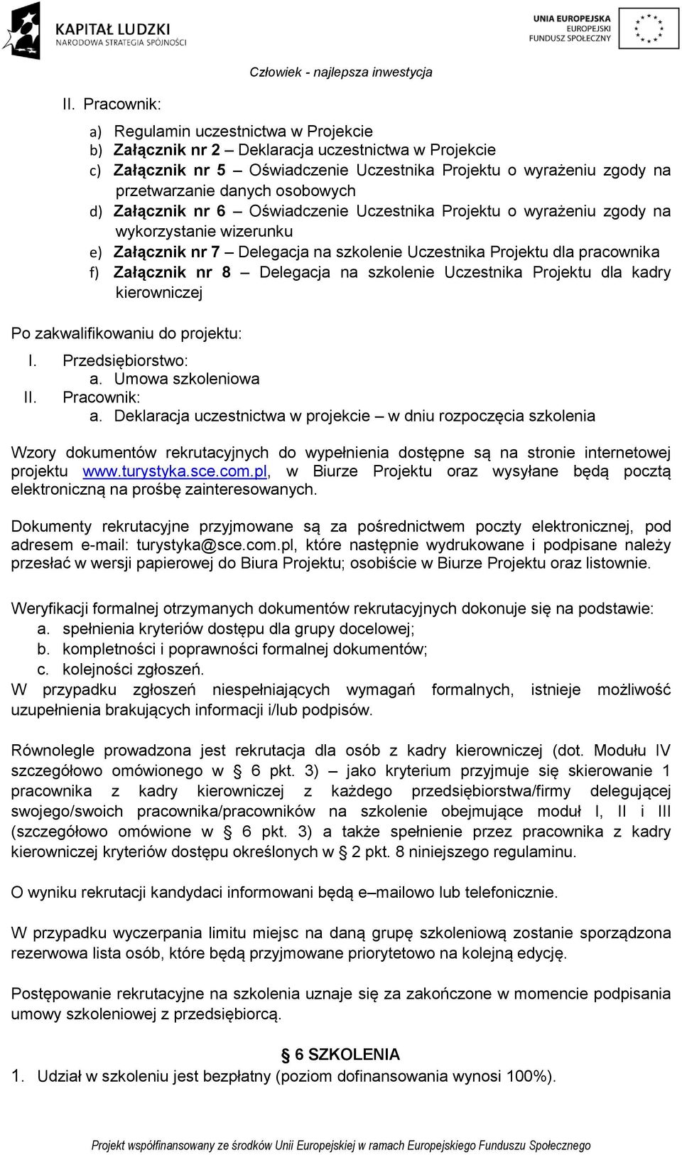 Projektu dla pracownika f) Załącznik nr 8 Delegacja na szkolenie Uczestnika Projektu dla kadry kierowniczej Po zakwalifikowaniu do projektu: I. Przedsiębiorstwo: a. Umowa szkoleniowa II. Pracownik: a.