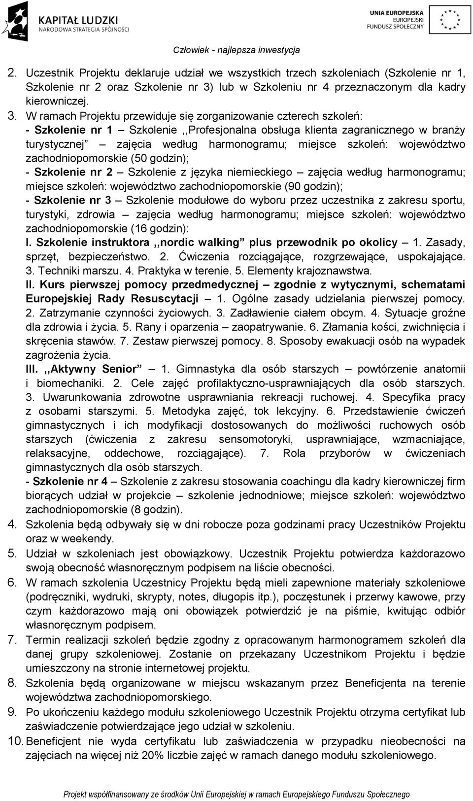 W ramach Projektu przewiduje się zorganizowanie czterech szkoleń: - Szkolenie nr 1 Szkolenie,,Profesjonalna obsługa klienta zagranicznego w branży turystycznej zajęcia według harmonogramu; miejsce