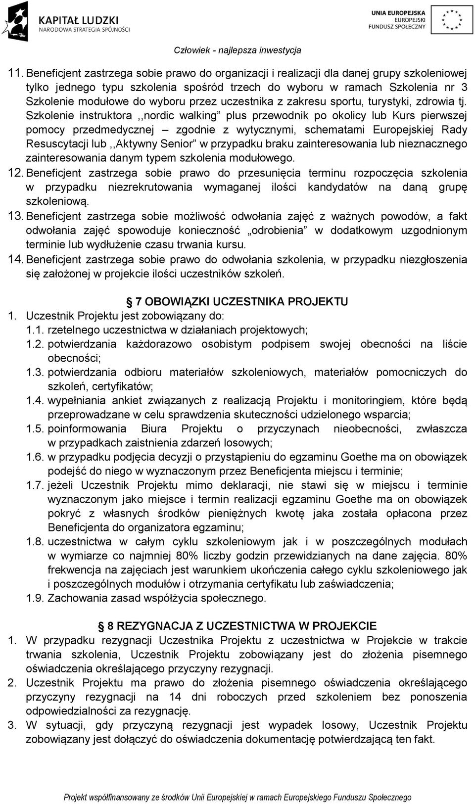 Szkolenie instruktora,,nordic walking plus przewodnik po okolicy lub Kurs pierwszej pomocy przedmedycznej zgodnie z wytycznymi, schematami Europejskiej Rady Resuscytacji lub,,aktywny Senior w