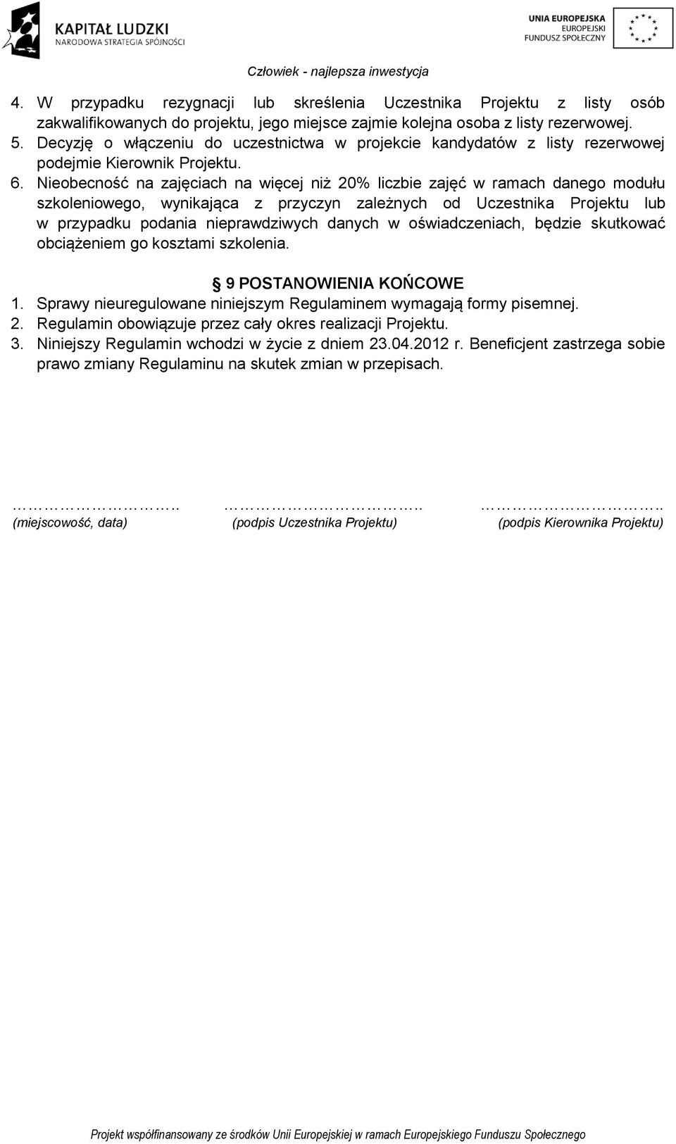 Nieobecność na zajęciach na więcej niż 20% liczbie zajęć w ramach danego modułu szkoleniowego, wynikająca z przyczyn zależnych od Uczestnika Projektu lub w przypadku podania nieprawdziwych danych w