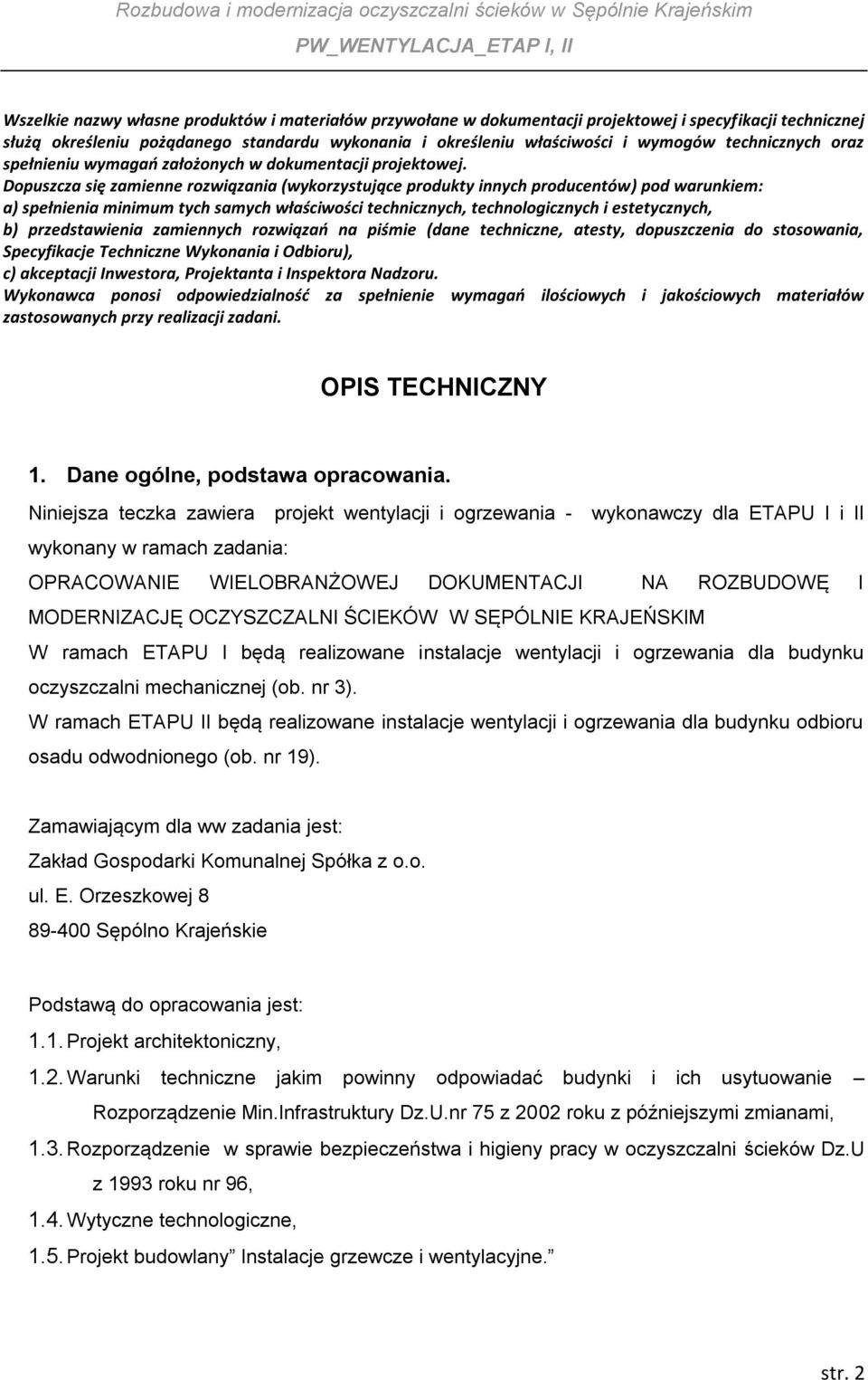 Dopuszcza się zamienne rozwiązania (wykorzystujące produkty innych producentów) pod warunkiem: a) spełnienia minimum tych samych właściwości technicznych, technologicznych i estetycznych, b)