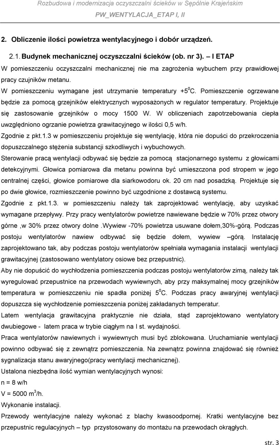 Pomieszczenie ogrzewane będzie za pomocą grzejników elektrycznych wyposażonych w regulator temperatury. Projektuje się zastosowanie grzejników o mocy 1500 W.