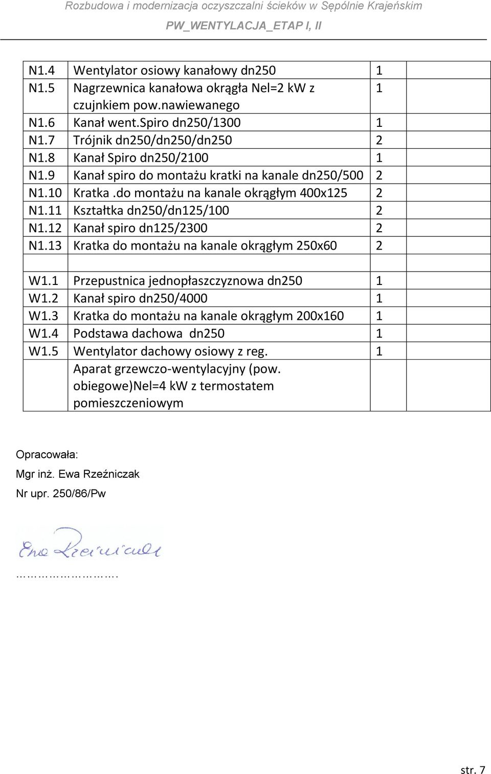 12 Kanał spiro dn125/2300 2 N1.13 Kratka do montażu na kanale okrągłym 250x60 2 W1.1 Przepustnica jednopłaszczyznowa dn250 1 W1.2 Kanał spiro dn250/4000 1 W1.